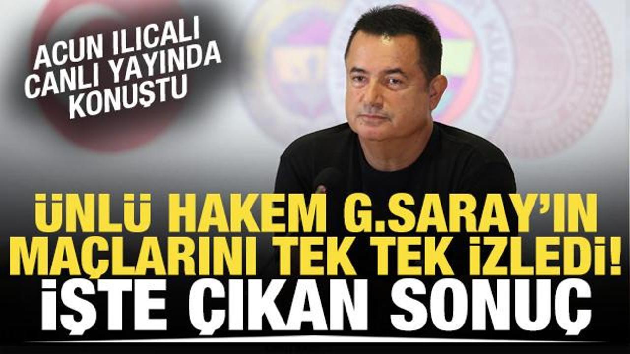 Acun Ilıcalı açıkladı: Ünlü hakem G.Saray'ın maçlarını tek tek izledi! İşte çıkan sonuç