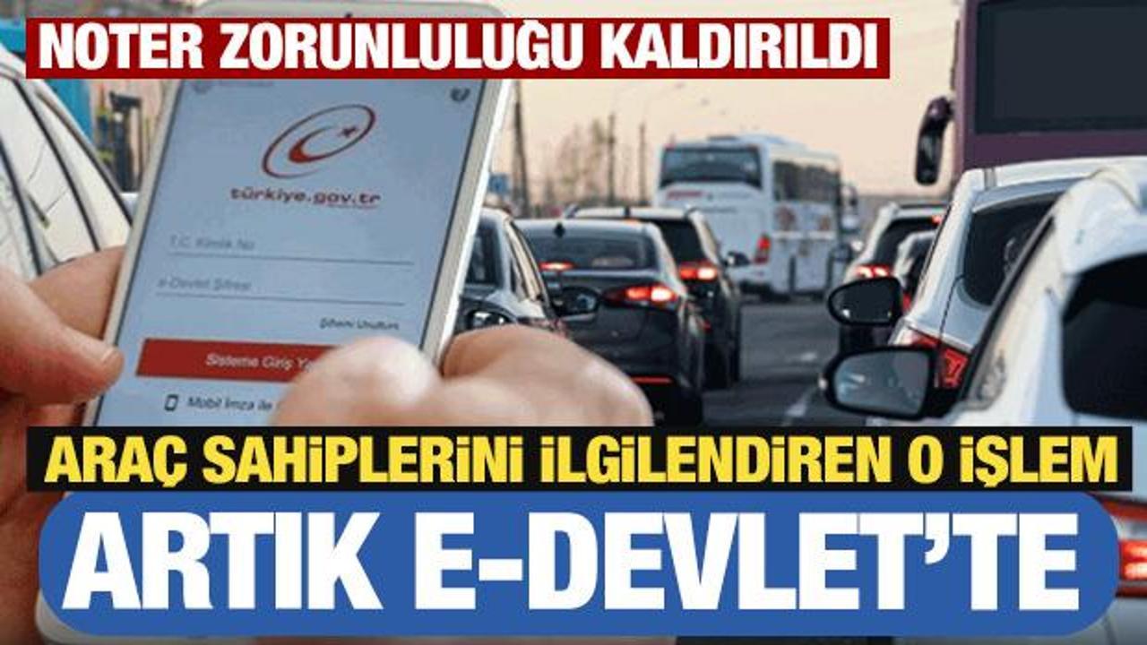 Araç sahipleri dikkat: Noter zorunluluğu kalktı! E-devlet'te yapılabilecek