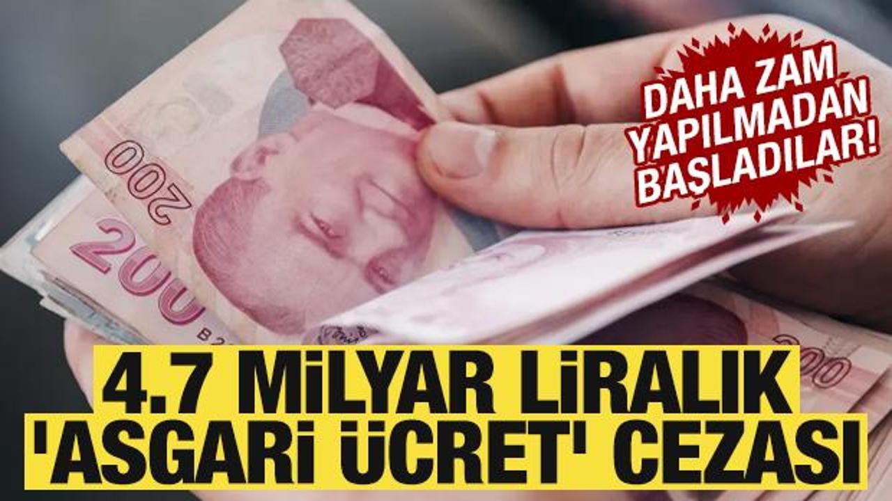 Daha zam yapılmadan başladılar! 4,7 milyar liralık 'asgari &uuml;cret' cezası