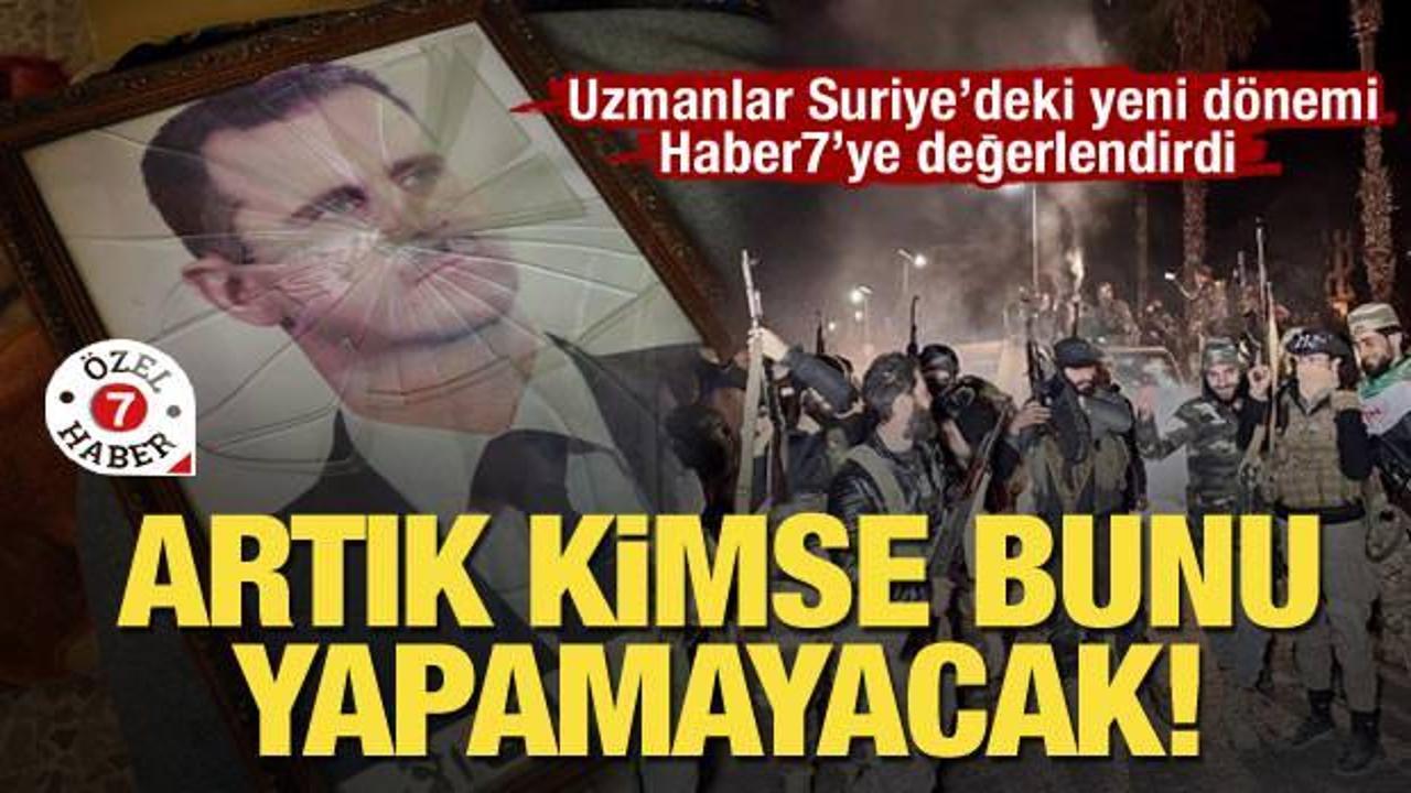 Uzmanlar Suriye’deki yeni dönemi Haber7’ye değerlendirdi: Artık kimse bunu yapamayacak!