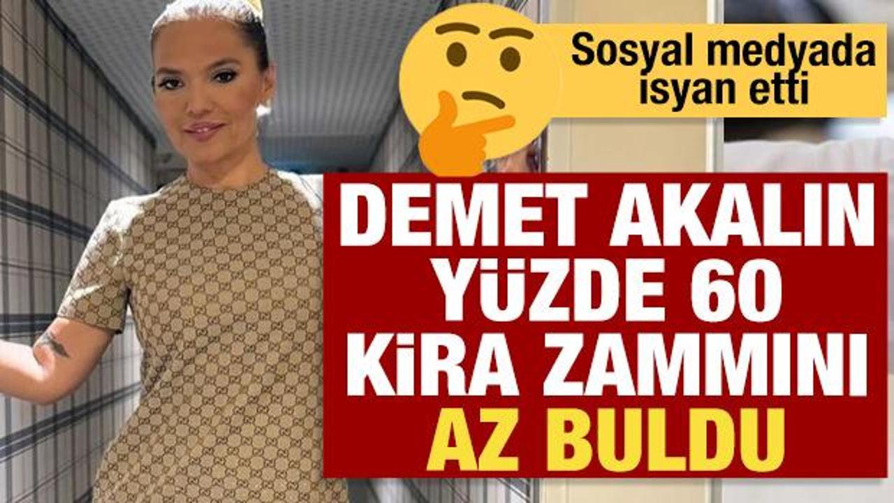 Yüzde 60 kira zammını az bulan Demet Akalın isyan etti