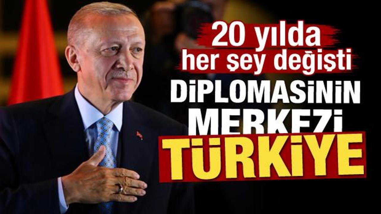 20 yılda her şey değişti! Diplomasinin merkezi Türkiye