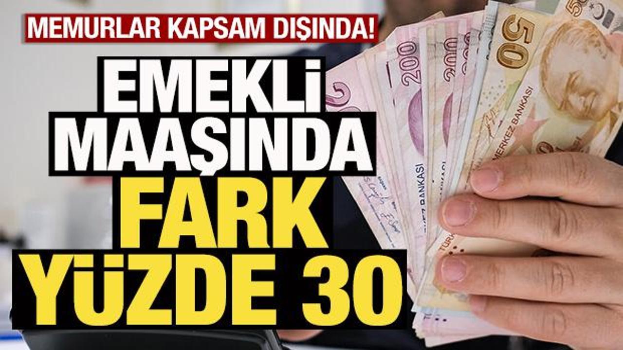 Emekli maaşında fark yüzde 30! Memurlar kapsam dışında