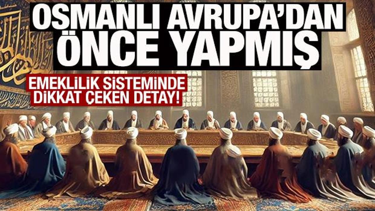 Emeklilik sisteminde dikkat &ccedil;eken detay! Osmanlı, Avrupa'dan &ouml;nce yapmış