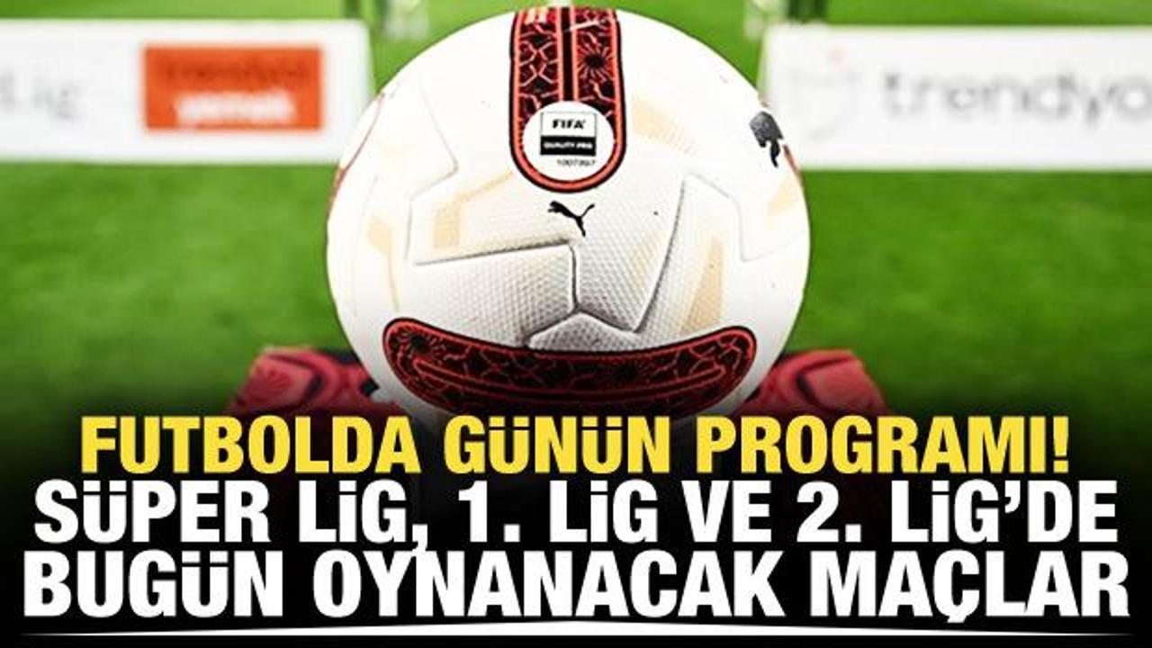 Futbolda günün programı! Süper Lig, 1. Lig ve 2. Lig'de oynanacak maçlar