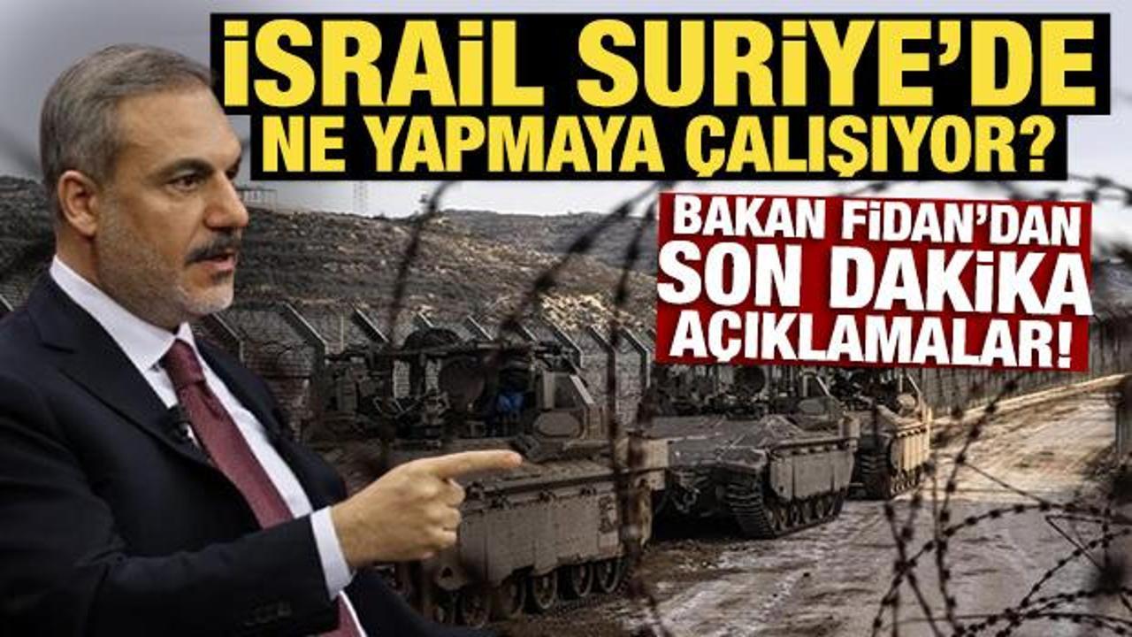 İsrail, Suriye'de ne yapmaya &ccedil;alışıyor? Bakan Fidan'dan son dakika a&ccedil;ıklamalar
