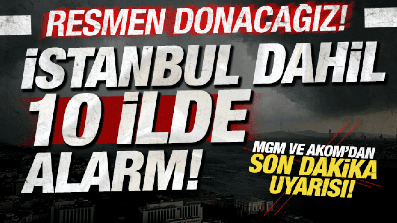 Meteoroloji son dakika uyardı: İstanbul dahil 10 kentte alarm verildi! Resmen donacağız