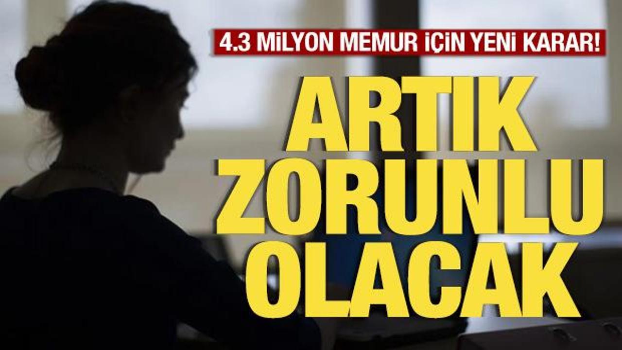 Milyonlarca memuru ilgilendiriyor: Artık zorunlu olacak