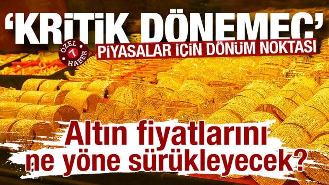 Piyasalar için dönüm noktası! Altın fiyatlarını ne yöne sürükleyecek?