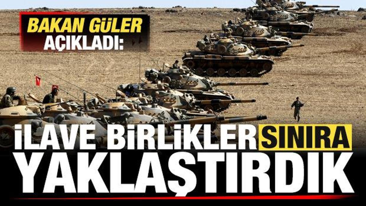 Son dakika: Bakan G&uuml;ler: İlave birlikler sınıra yaklaştırdık