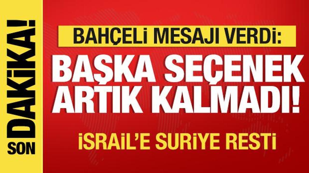 Bah&ccedil;eli mesajı verdi: Başka se&ccedil;enek artık kalmadı!...İsrail'e Suriye resti
