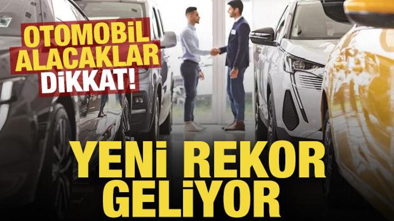 Otomobil alacaklar dikkat! Yeni rekor geliyor