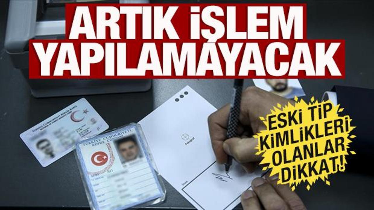 Milyonları ilgilendiriyor! Artık eski tip kimlikle işlem yapılamayacak