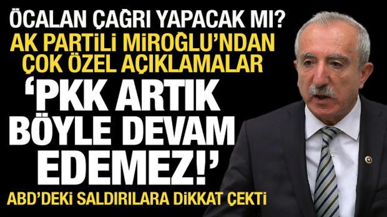 AK Partili Orhan Miroğlu: PKK artık b&ouml;yle devam edemez!