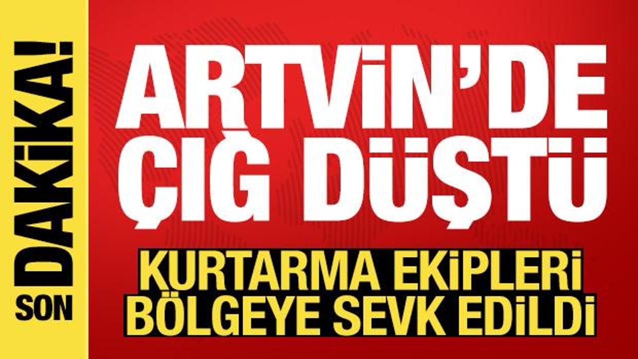 Artvin'de &ccedil;ığ faciası! B&ouml;lgeye ekipler sevk edildi: Mahsur kalanlar var