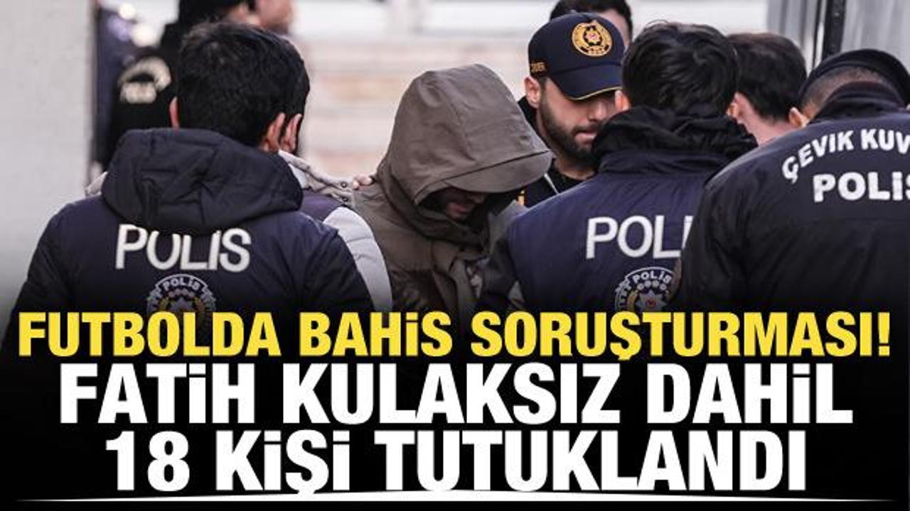 Futbolda bahis soruşturması: 18 ş&uuml;pheli tutuklandı