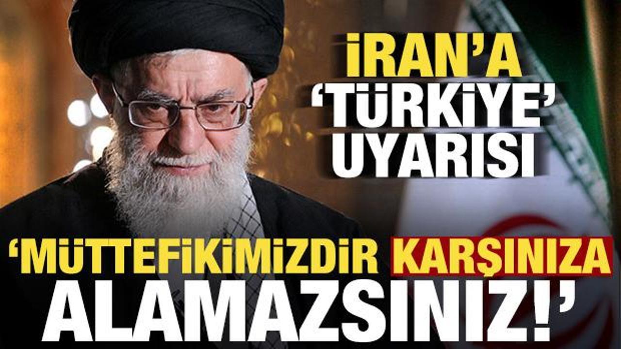 İran'a uyarı: T&uuml;rkiye m&uuml;ttefikimizdir, karşınıza alamazsınız!