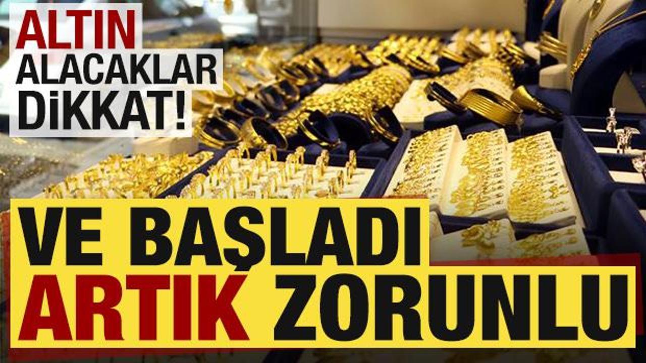 Ve başladı, altın alacaklar dikkat: Artık zorunlu!