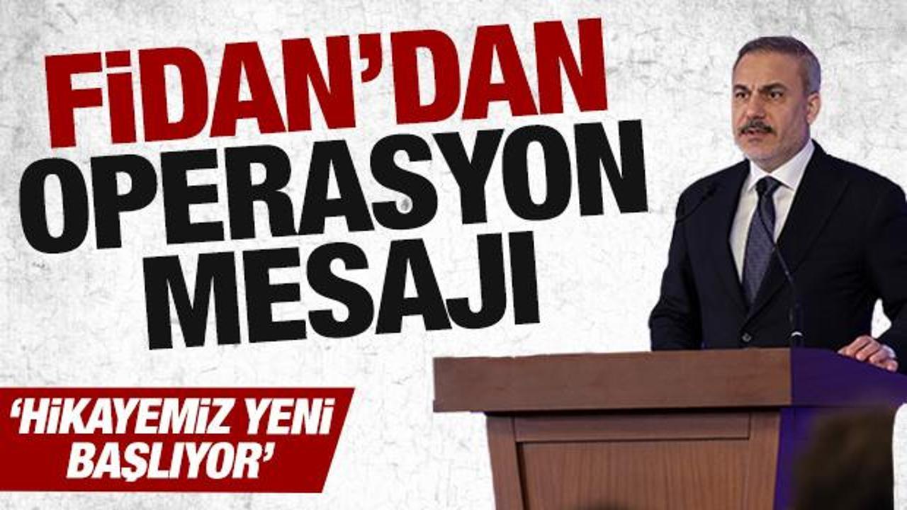 Bakan Fidan'dan operasyon mesajı! Hikayemiz yeni başlıyor!