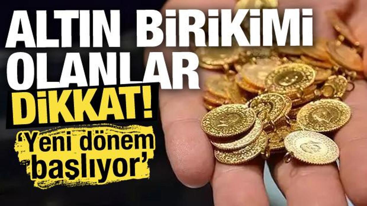 Elinde altın birikimi olanlar dikkat! Yeni dönem başlıyor