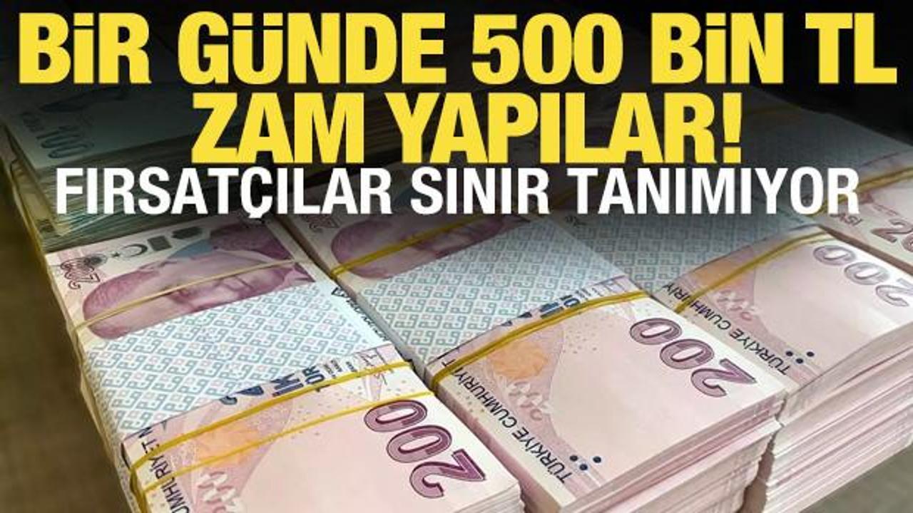 Fırsat&ccedil;ılar işbaşında! Bir g&uuml;nde 500 bin TL zam yaptılar