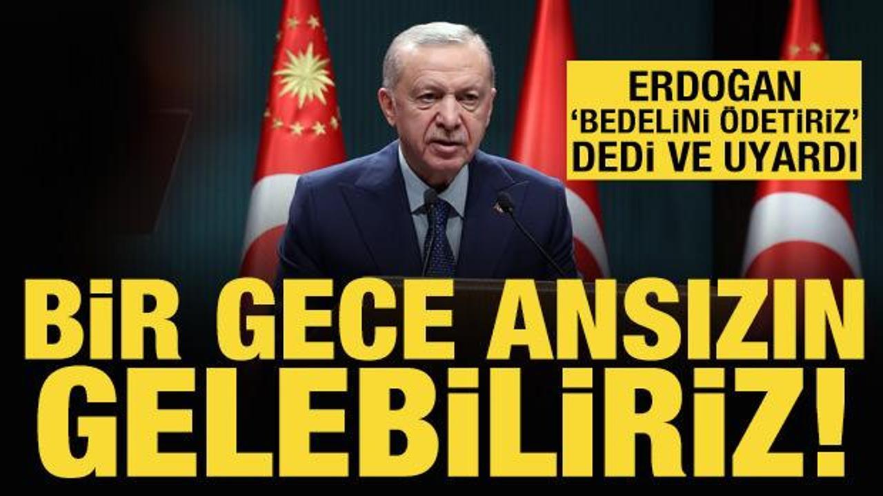 Son Dakika: Cumhurbaşkanı Erdoğan: Bir gece ansızın gelebiliriz!