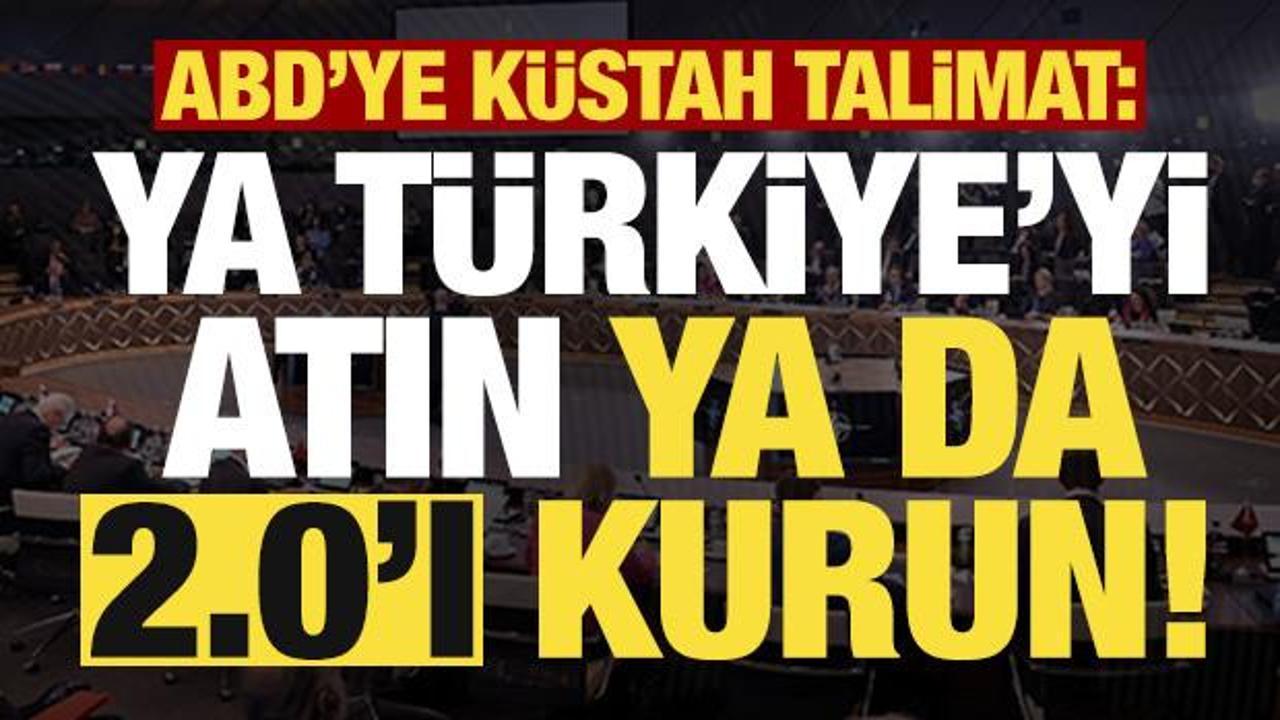 ABD'ye talimat verdiler: Ya T&uuml;rkiye'yi atın ya da 2.0'ı kurun...