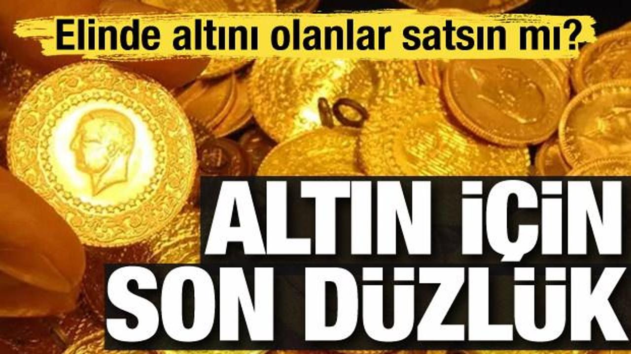 Altın için son düzlüğe girildi! Elinde altını olanlar satsın mı?