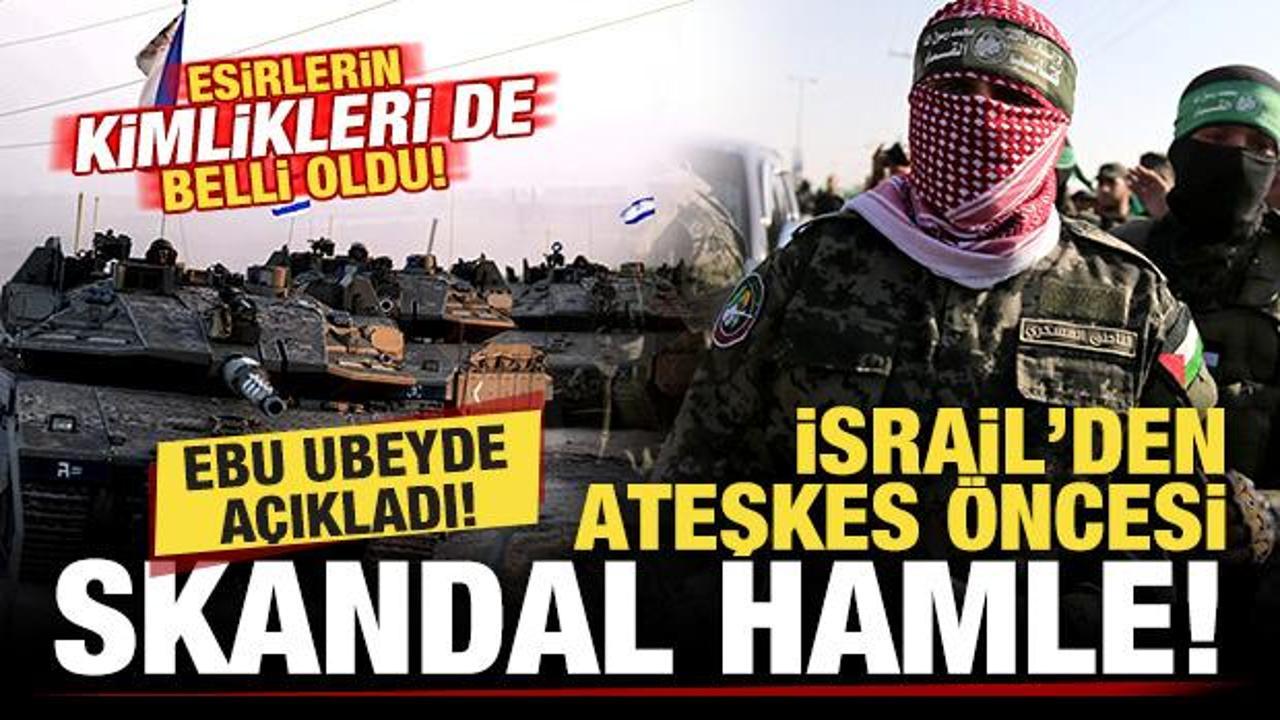 Ebu Ubeyde a&ccedil;ıkladı! İsrail'den skandal hamle! Esirlerin kimlikleri de belli oldu