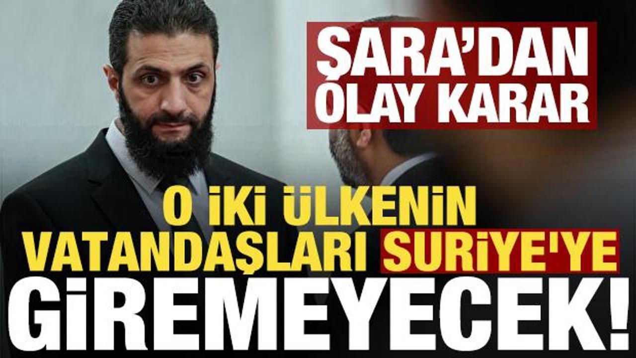 Şara'dan olay karar: İki ülkenin vatandaşları Suriye'ye giremeyecek!