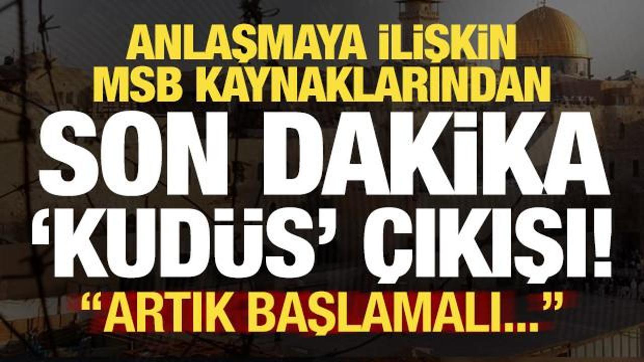 Son dakika: Anlaşmaya ilişkin MSB kaynaklarından 'Kud&uuml;s' &ccedil;ıkışı: Artık başlanmalı...