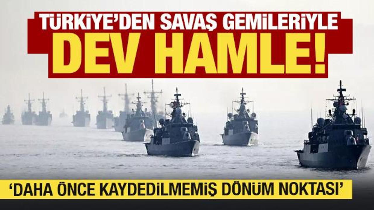 Türkiye'de savaş gemileriyle dev hamle: Daha önce kaydedilmemiş dönüm noktası