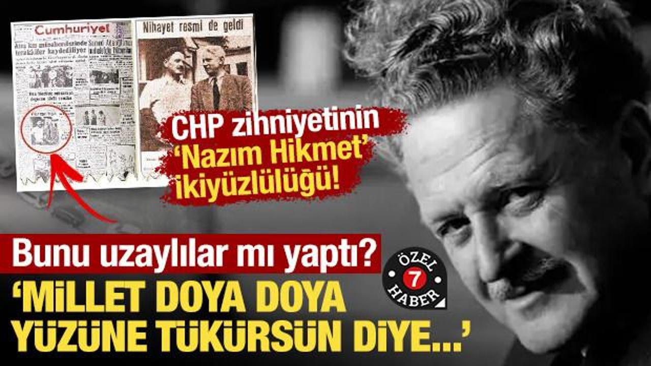 "Yüzüne tükürün" diyen Cumhuriyet'in 'Nazım Hikmet' ikiyüzlülüğü! Uzaylılar mı zulmetti?