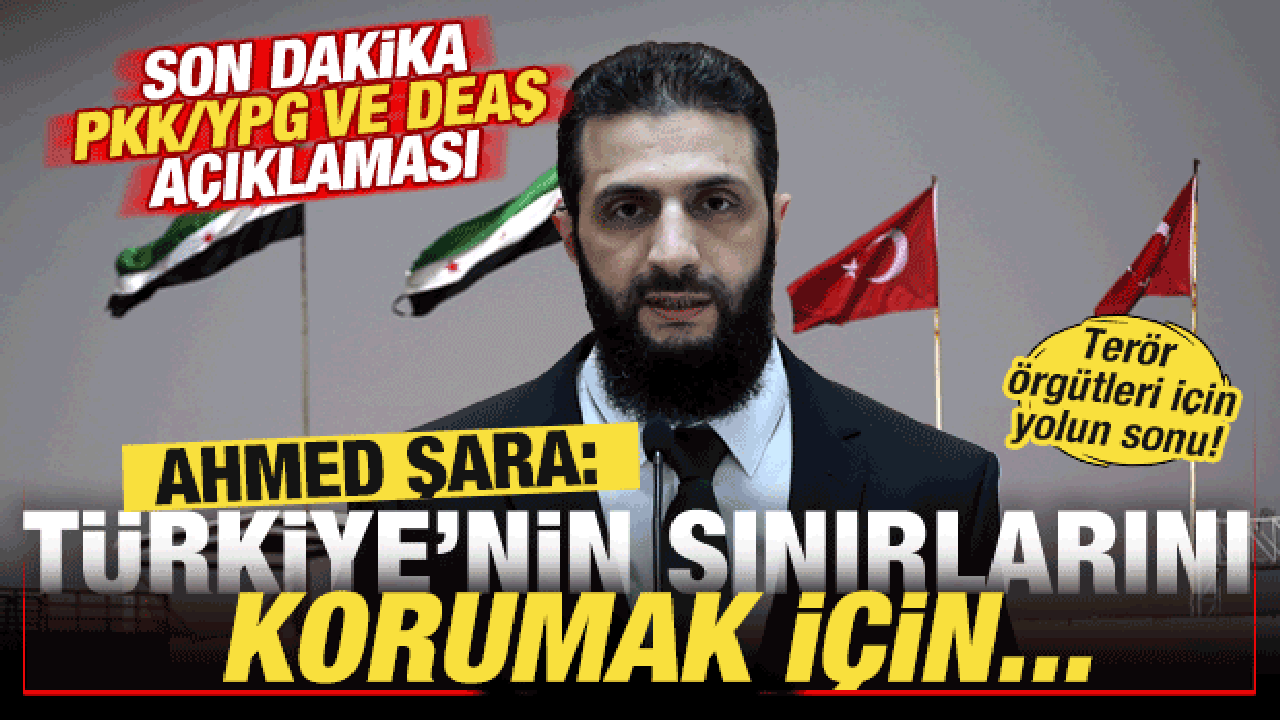 Ahmed Şara'dan son dakika PKK/YPG açıklaması: Türkiye'nin sınırlarını korumak için...