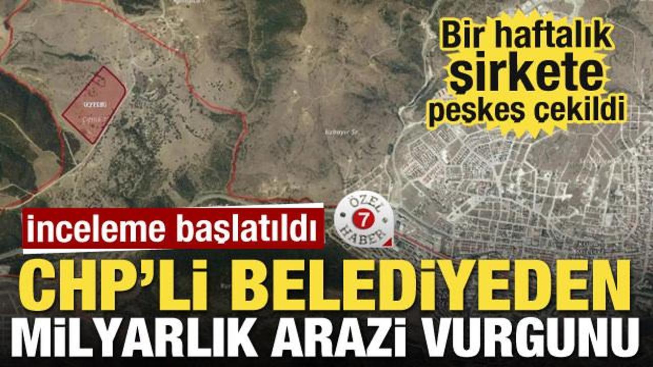 CHP'li belediyeden milyarlık arazi vurgunu! Bakanlık inceleme başlattı