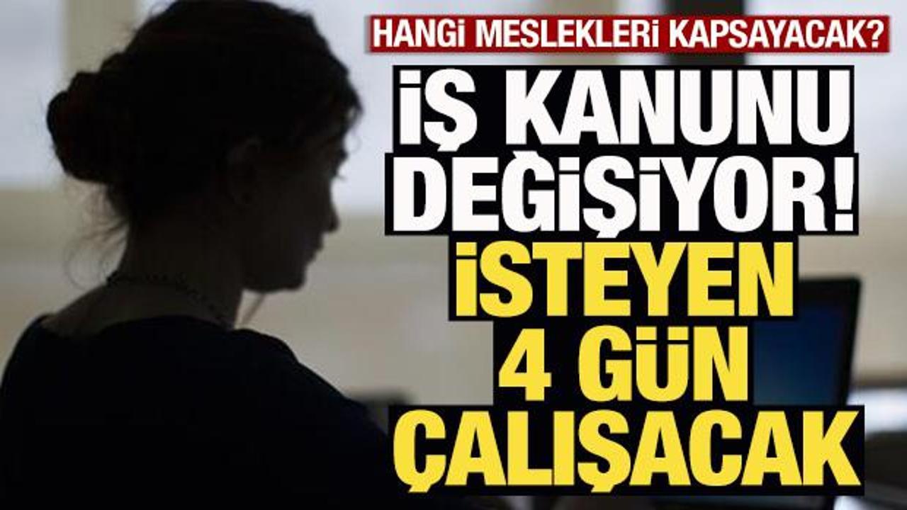 İş Kanunu değişiyor! İsteyen 4 g&uuml;n &ccedil;alışacak