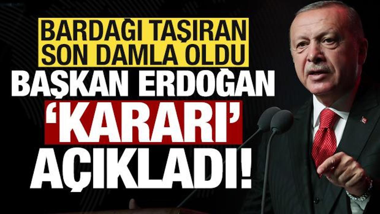 Son dakika: Bardağı taşıran son damla oldu! Başkan Erdoğan yeni alınan kararı açıkladı...