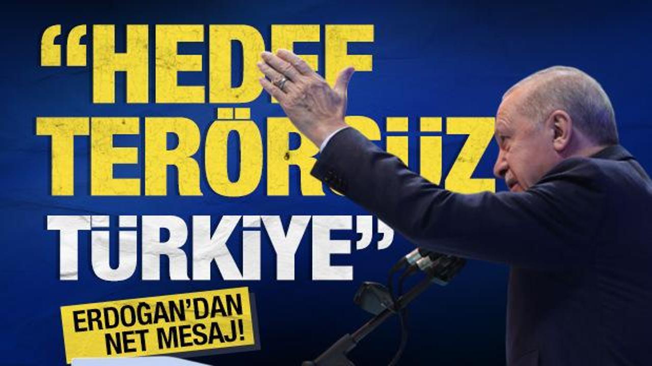 Son dakika! Cumhurbaşkanı Erdoğan'dan &ccedil;ok net mesaj! 'Hedef ter&ouml;rs&uuml;z T&uuml;rkiye'
