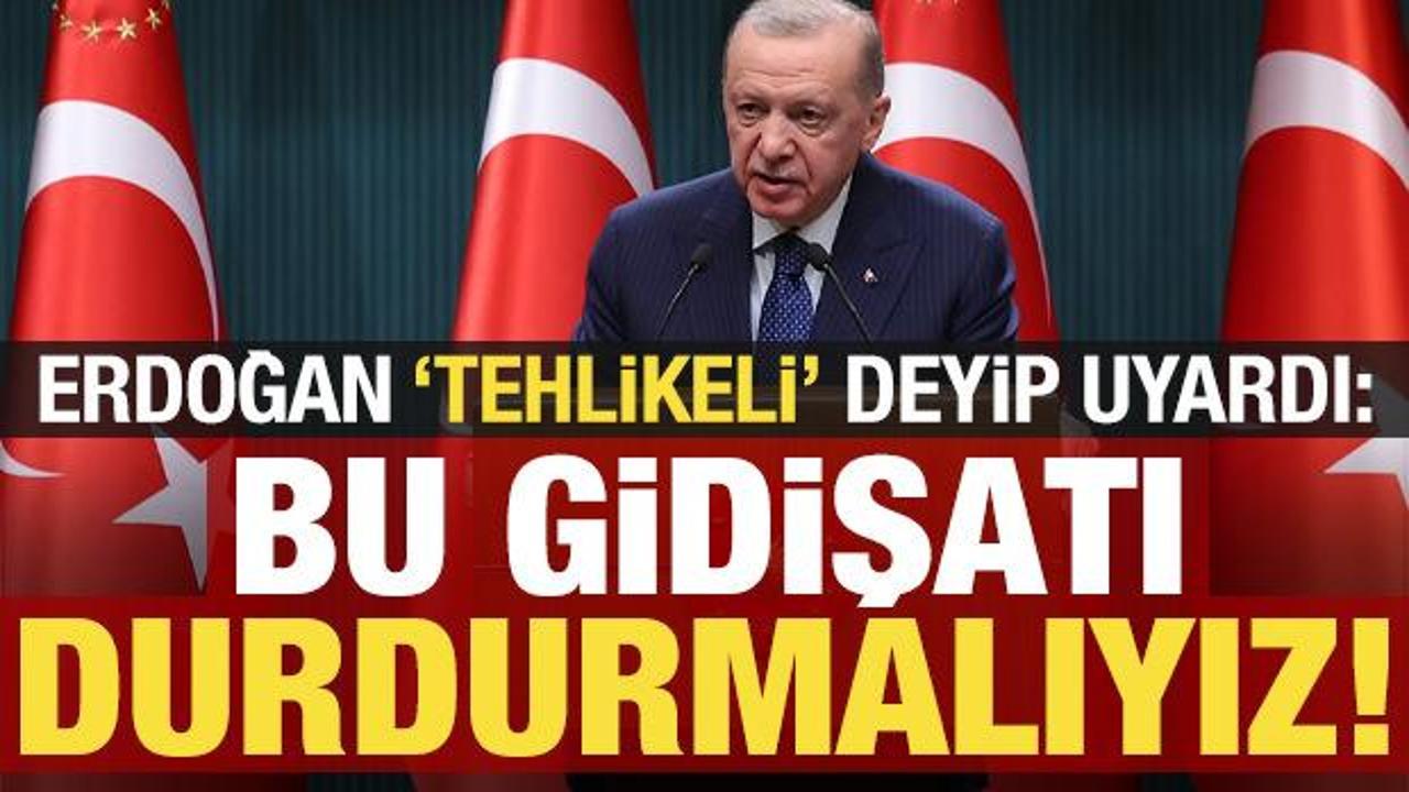 Son dakika: Kabine Toplantısı sona erdi, Erdoğan 'tehlikeli' deyip uyardı: Durdurmalıyız!