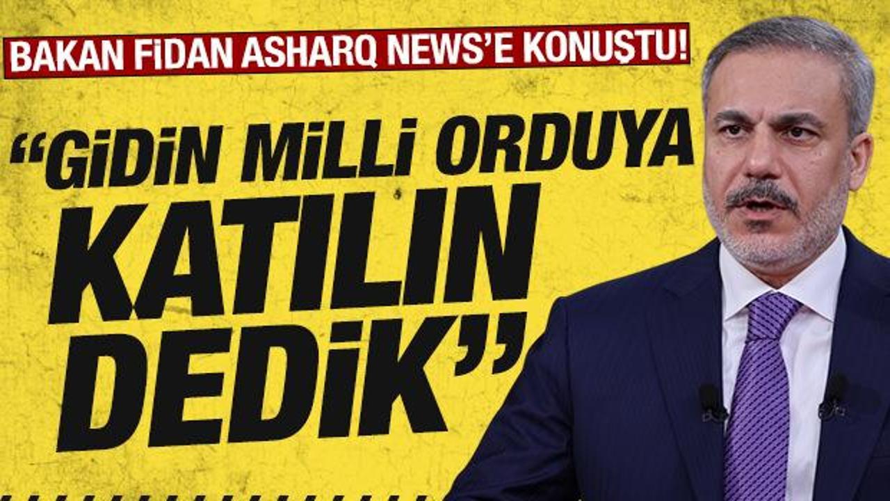 Bakan Fidan: "T&uuml;rkiye, yakın olduğu gruplara milli orduya katılın dedi"