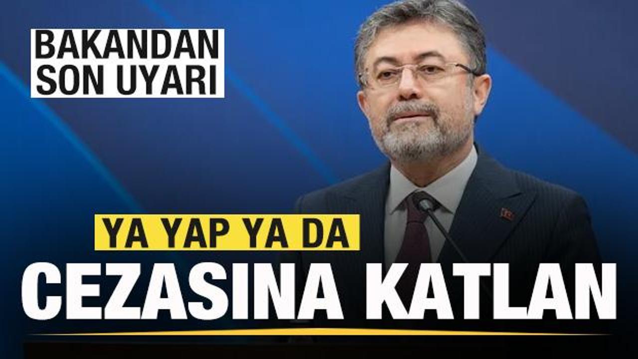 Bakan Yumaklı son noktayı koydu: Ya yap ya da cezası katlan