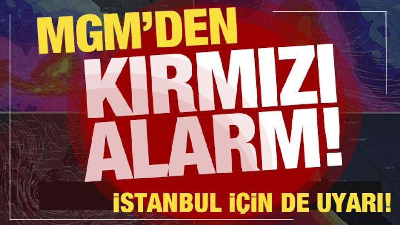 Meteoroloji'den beklenmedik uyarı! Kırmızı alarm...İstanbul i&ccedil;in tehlike