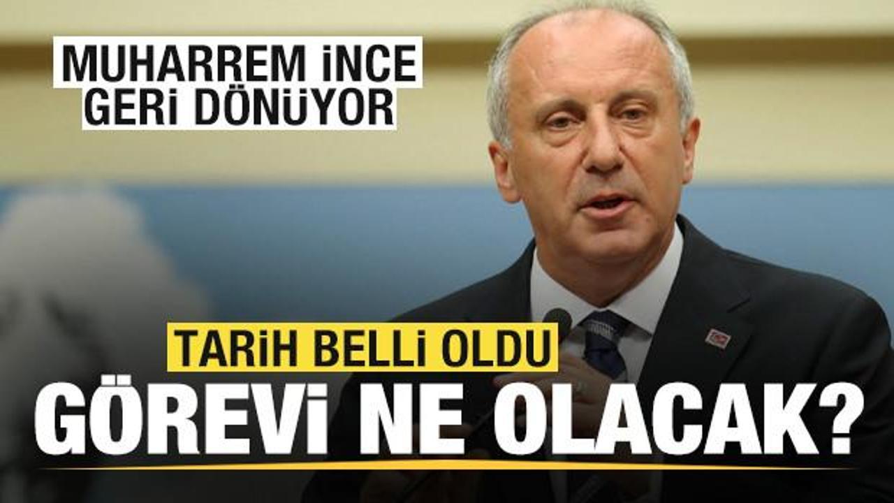 Muharrem İnce geri d&ouml;n&uuml;yor! Tarih belli oldu! G&ouml;revi ne olacak?
