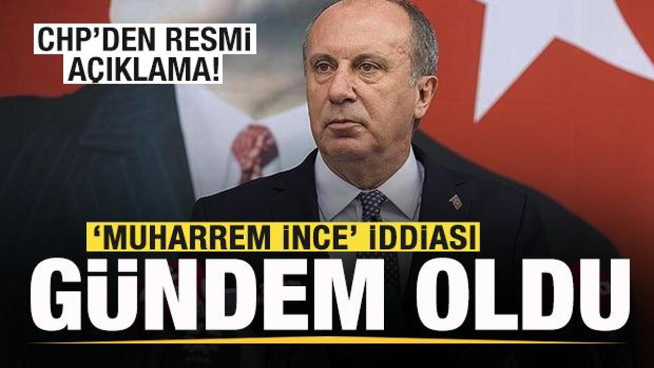 Muharrem İnce iddiası g&uuml;ndeme oturdu! CHP'den resmi a&ccedil;ıklama geldi