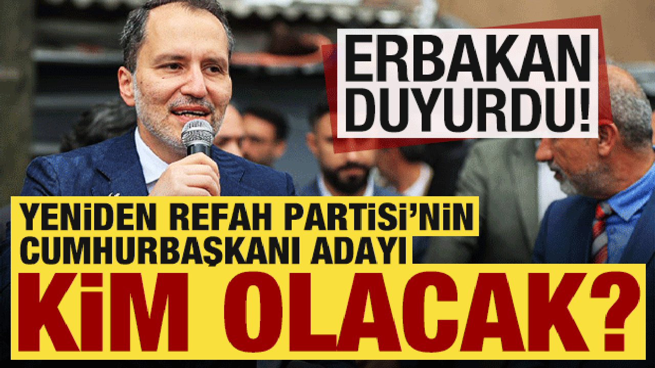 Yeniden Refah Partisi'nin cumhurbaşkanı adayı kim olacak? Erbakan duyurdu...