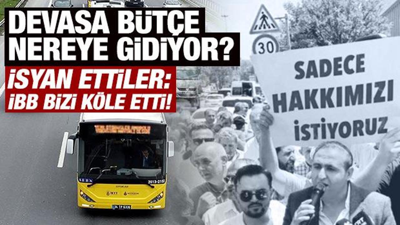Devasa bütçe nereye gidiyor? İsyan ettiler: İBB bizi köle etti!