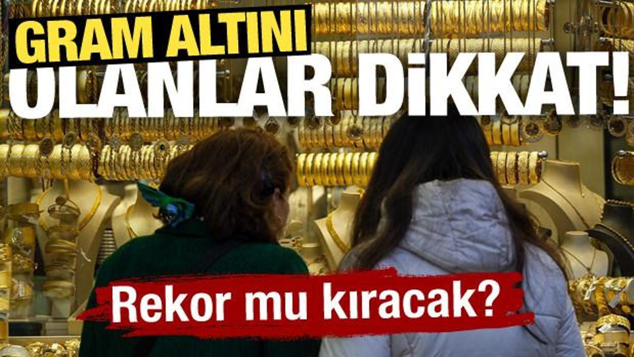 Elinde altın olanlar dikkat! Rekor mu kıracak? 