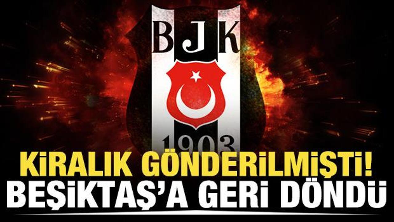 Kiralık g&ouml;nderilmişti! Beşiktaş'a geri d&ouml;nd&uuml;