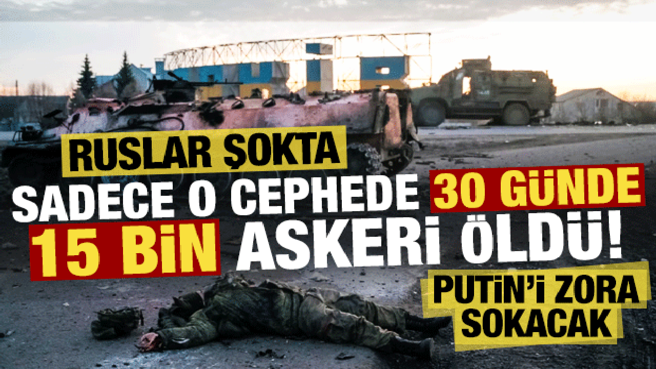 Son dakika: Son 30 g&uuml;nde sadece o cephede 15 bin Rus askeri &ouml;ld&uuml;!