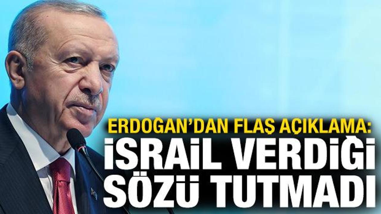 Erdoğan'dan kritik açıklama: İsrail verdiği sözü tutmadı